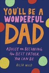 You'll Be a Wonderful Dad: Advice on Becoming the Best Father You Can Be hinta ja tiedot | Elämäkerrat ja muistelmat | hobbyhall.fi