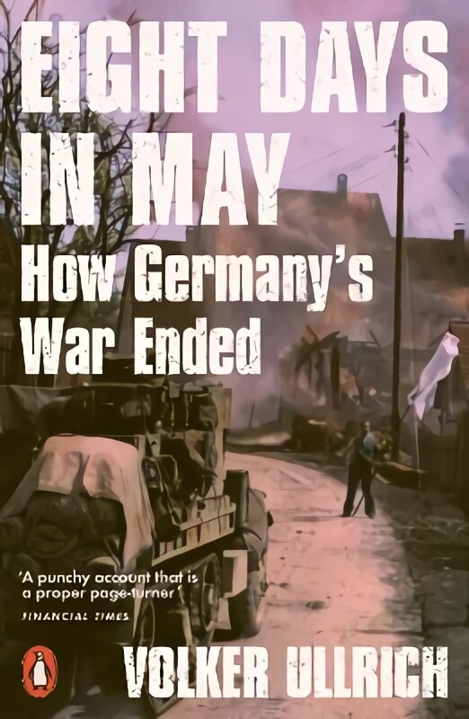 Eight Days in May: How Germany's War Ended hinta ja tiedot | Historiakirjat | hobbyhall.fi