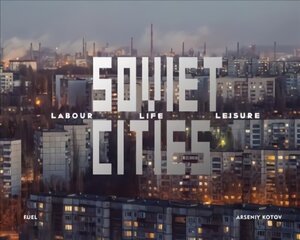 Soviet Cities: Labour, Life & Leisure hinta ja tiedot | Valokuvakirjat | hobbyhall.fi