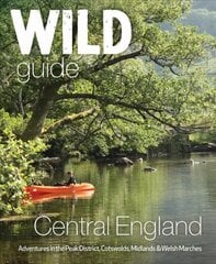 Wild Guide Central England: Adventures in the Peak District, Cotswolds, Midlands, Wye Valley, Welsh Marches and Lincolnshire Coast hinta ja tiedot | Matkakirjat ja matkaoppaat | hobbyhall.fi