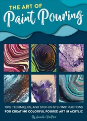 Art of Paint Pouring: Tips, techniques, and step-by-step instructions for creating colorful poured art in acrylic hinta ja tiedot | Taidekirjat | hobbyhall.fi