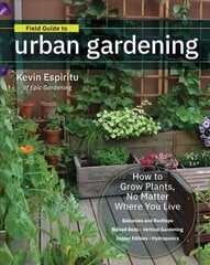 Field Guide to Urban Gardening: How to Grow Plants, No Matter Where You Live: Raised Beds Vertical Gardening Indoor Edibles Balconies and Rooftops Hydroponics hinta ja tiedot | Puutarhakirjat | hobbyhall.fi