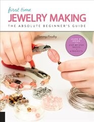 First Time Jewelry Making: The Absolute Beginner's Guide--Learn By Doing * Step-by-Step Basics plus Projects, Volume 7 hinta ja tiedot | Terveys- ja ravitsemuskirjat | hobbyhall.fi