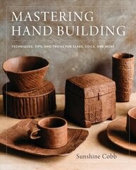 Mastering Hand Building: Techniques, Tips, and Tricks for Slabs, Coils, and More hinta ja tiedot | Terveys- ja ravitsemuskirjat | hobbyhall.fi