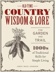 Old-Time Country Wisdom and Lore for Garden and Trail: 1,000s of Traditional Skills for Simple Living hinta ja tiedot | Terveys- ja ravitsemuskirjat | hobbyhall.fi