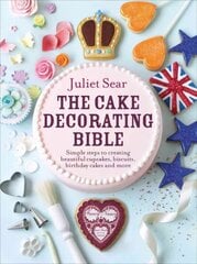 Cake Decorating Bible: The step-by-step guide from ITVs Beautiful Baking expert Juliet Sear hinta ja tiedot | Keittokirjat | hobbyhall.fi