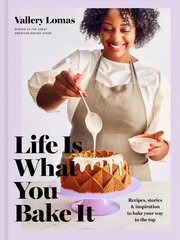 Life Is What You Bake It: Recipes, Stories, and Inspiration to Bake Your Way to the Top: A Baking Book hinta ja tiedot | Keittokirjat | hobbyhall.fi