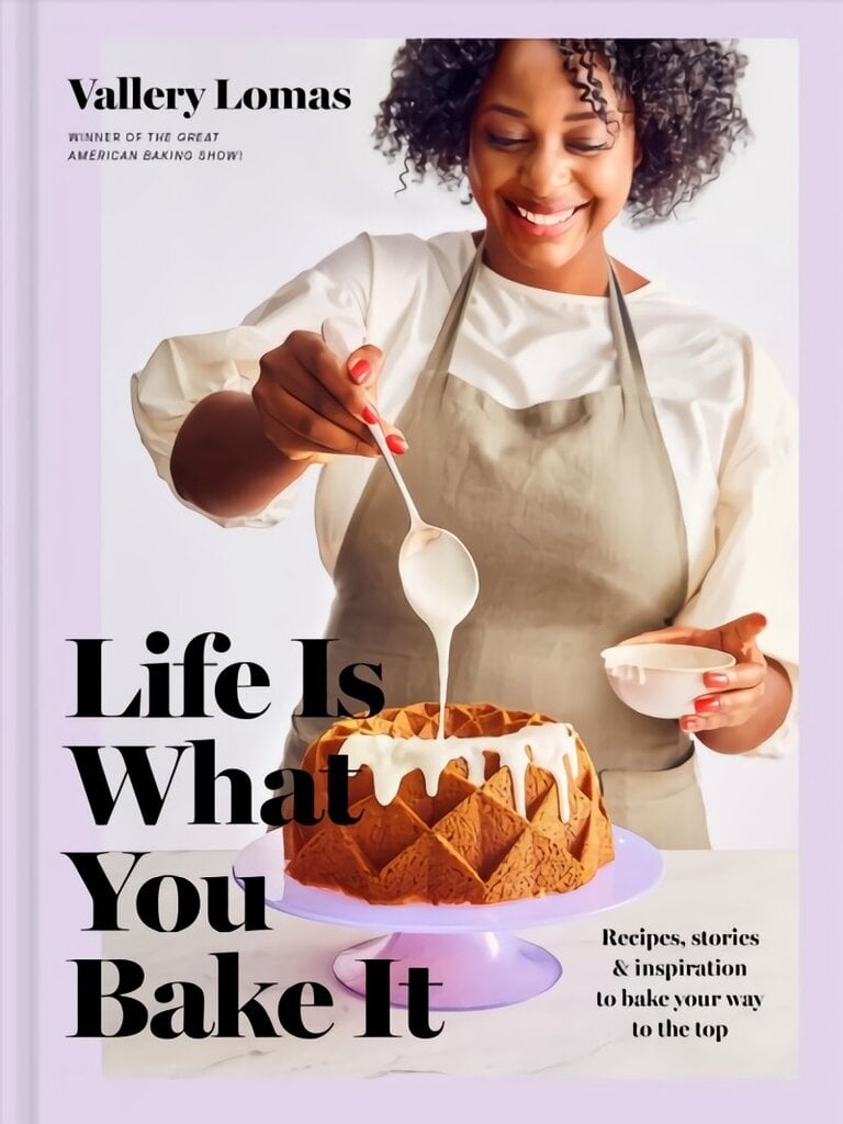 Life Is What You Bake It: Recipes, Stories, and Inspiration to Bake Your Way to the Top: A Baking Book hinta ja tiedot | Keittokirjat | hobbyhall.fi