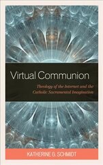 Virtual Communion: Theology of the Internet and the Catholic Sacramental Imagination hinta ja tiedot | Hengelliset kirjat ja teologia | hobbyhall.fi