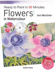 Ready to Paint in 30 Minutes: Flowers in Watercolour hinta ja tiedot | Terveys- ja ravitsemuskirjat | hobbyhall.fi