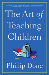 Art of Teaching Children: All I Learned from a Lifetime in the Classroom hinta ja tiedot | Yhteiskunnalliset kirjat | hobbyhall.fi