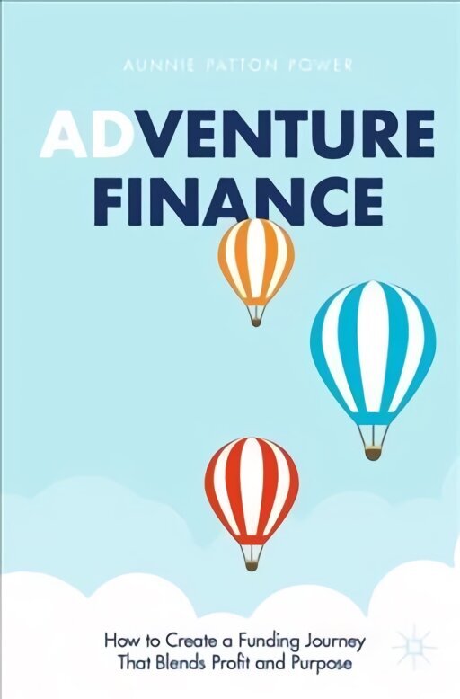 Adventure Finance: How to Create a Funding Journey That Blends Profit and Purpose 1st ed. 2021 hinta ja tiedot | Talouskirjat | hobbyhall.fi