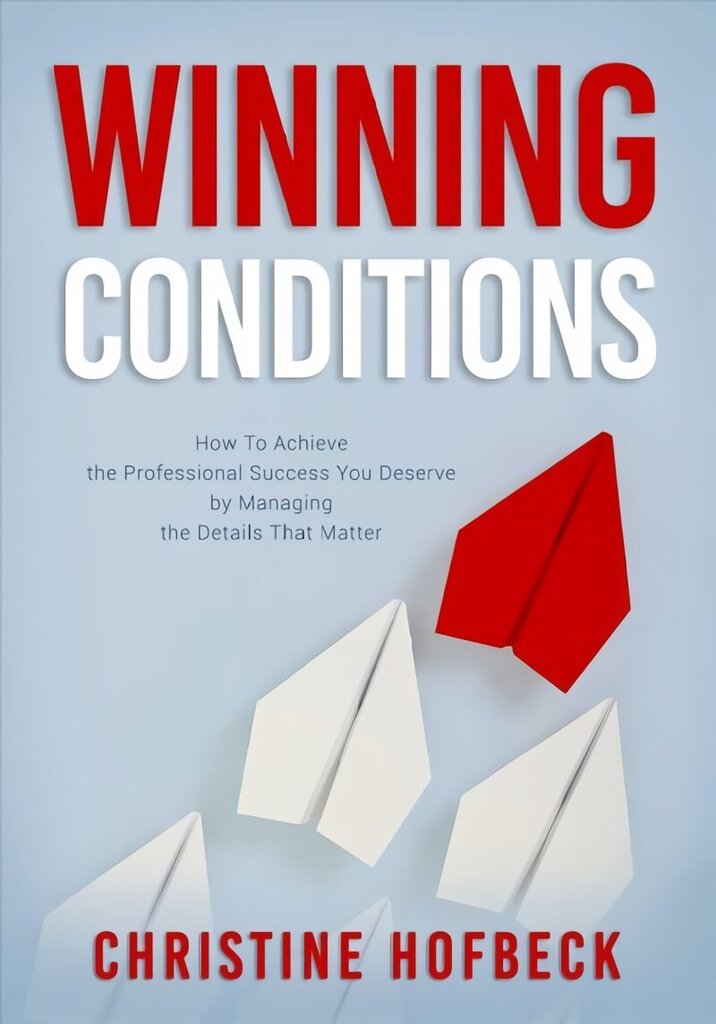 Winning Conditions: How to Achieve the Professional Success You Deserve by Managing the Details That Matter hinta ja tiedot | Talouskirjat | hobbyhall.fi