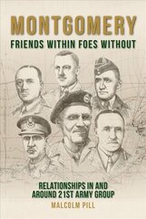 Montgomery: Friends Within, Foes Without: Relationships In and Around 21st Army Group hinta ja tiedot | Historiakirjat | hobbyhall.fi