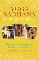 Yoga Sadhana for Mothers: Shared experiences of Ashtanga yoga, pregnancy, birth and motherhood hinta ja tiedot | Elämäntaitokirjat | hobbyhall.fi