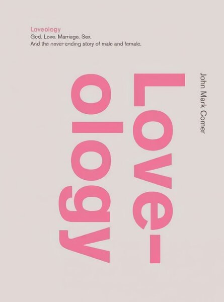 Loveology: God. Love. Marriage. Sex. And the Never-Ending Story of Male and Female.