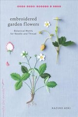 Embroidered Garden Flowers: Botanical Motifs for Needle and Thread hinta ja tiedot | Terveys- ja ravitsemuskirjat | hobbyhall.fi