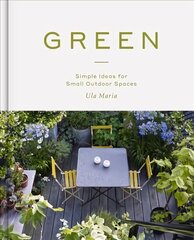 Green: Simple Ideas for Small Outdoor Spaces from RHS Chelsea Gold Medal Winner hinta ja tiedot | Puutarhakirjat | hobbyhall.fi