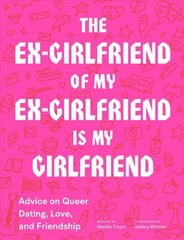 Ex-Girlfriend of My Ex-Girlfriend Is My Girlfriend: Advice on Queer Dating, Love, and Friendship hinta ja tiedot | Elämäntaitokirjat | hobbyhall.fi