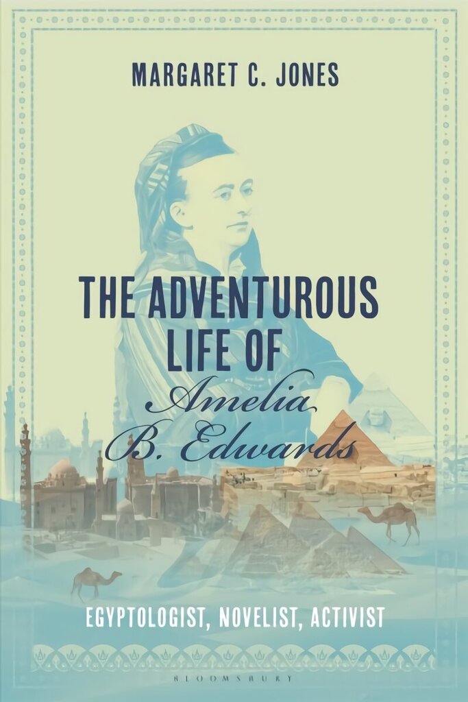 Adventurous Life of Amelia B. Edwards: Egyptologist, Novelist, Activist hinta ja tiedot | Historiakirjat | hobbyhall.fi