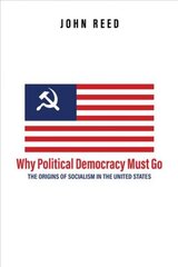 Why Political Democracy Must Go: The Origins of Socialism in the United States: The Origins of Socialism in the United States hinta ja tiedot | Yhteiskunnalliset kirjat | hobbyhall.fi