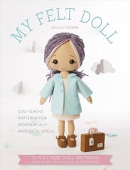 My Felt Doll: Easy Sewing Patterns for Wonderfully Whimsical Dolls hinta ja tiedot | Taidekirjat | hobbyhall.fi