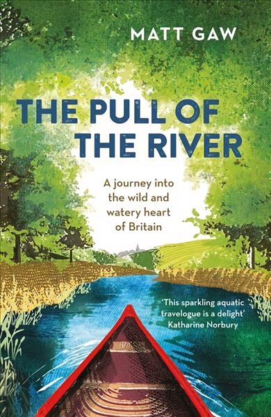 Pull of the River: A Journey Into the Wild and Watery Heart of Britain 2nd New edition