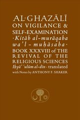 Al-Ghazali on Vigilance and Self-examination: Book XXXVIII of the Revival of the Religious Sciences hinta ja tiedot | Hengelliset kirjat ja teologia | hobbyhall.fi