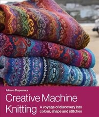 Creative Machine Knitting: A Voyage of Discovery into Colour, Shape and Stitches hinta ja tiedot | Terveys- ja ravitsemuskirjat | hobbyhall.fi