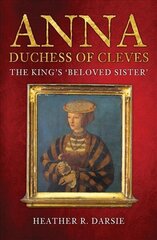 Anna, Duchess of Cleves: The King's 'Beloved Sister' hinta ja tiedot | Elämäkerrat ja muistelmat | hobbyhall.fi