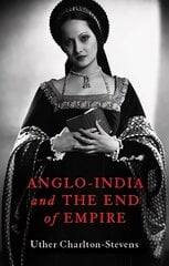 Anglo-India and the End of Empire hinta ja tiedot | Historiakirjat | hobbyhall.fi