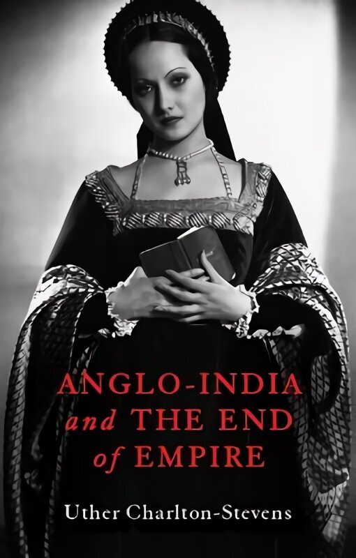 Anglo-India and the End of Empire hinta ja tiedot | Historiakirjat | hobbyhall.fi