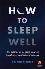 How to Sleep Well: The Science of Sleeping Smarter, Living Better and Being Productive hinta ja tiedot | Elämäntaitokirjat | hobbyhall.fi