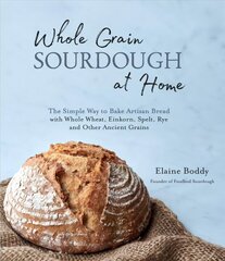 Whole Grain Sourdough at Home: The Simple Way to Bake Artisan Bread with Whole Wheat, Einkorn, Spelt, Rye and Other Ancient Grains hinta ja tiedot | Keittokirjat | hobbyhall.fi