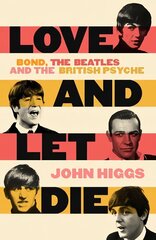 Love and Let Die: Bond, the Beatles and the British Psyche hinta ja tiedot | Yhteiskunnalliset kirjat | hobbyhall.fi