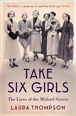 Take Six Girls: The Lives of the Mitford Sisters hinta ja tiedot | Elämäkerrat ja muistelmat | hobbyhall.fi