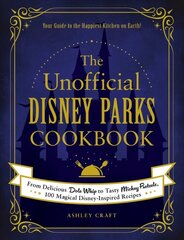 Unofficial Disney Parks Cookbook: From Delicious Dole Whip to Tasty Mickey Pretzels, 100 Magical Disney-Inspired Recipes hinta ja tiedot | Keittokirjat | hobbyhall.fi