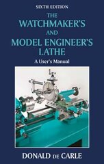 Watchmaker's and Model Engineer's Lathe: A User's Manual 6th Revised edition hinta ja tiedot | Yhteiskunnalliset kirjat | hobbyhall.fi