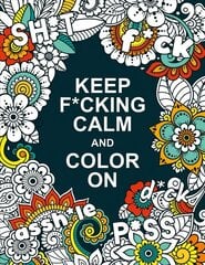 Keep F*cking Calm and Colour On: A Swear Word Colouring Book for Adults hinta ja tiedot | Värityskirjat | hobbyhall.fi