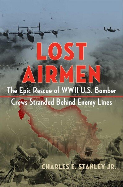 Lost Airmen: The Epic Rescue of WWII U.S. Bomber Crews Stranded Behind Enemy Lines