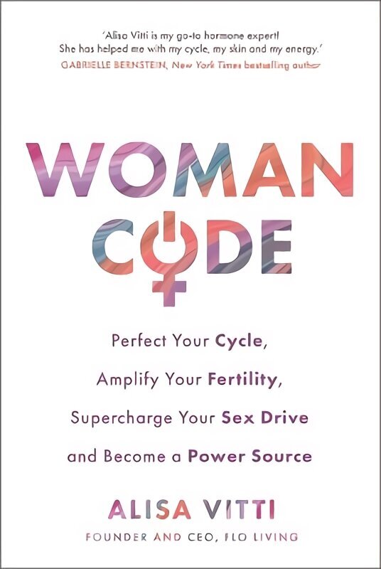 Womancode: Perfect Your Cycle, Amplify Your Fertility, Supercharge Your Sex Drive and Become a Power Source hinta ja tiedot | Elämäntaitokirjat | hobbyhall.fi