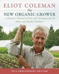 New Organic Grower, 3rd Edition: A Master's Manual of Tools and Techniques for the Home and Market Gardener, 30th Anniversary Edition hinta ja tiedot | Puutarhakirjat | hobbyhall.fi