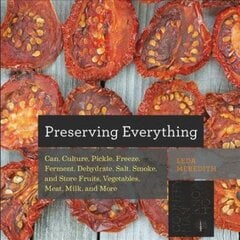 Preserving Everything: Can, Culture, Pickle, Freeze, Ferment, Dehydrate, Salt, Smoke, and Store Fruits, Vegetables, Meat, Milk, and More hinta ja tiedot | Keittokirjat | hobbyhall.fi