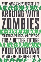 Arguing with Zombies: Economics, Politics, and the Fight for a Better Future hinta ja tiedot | Talouskirjat | hobbyhall.fi