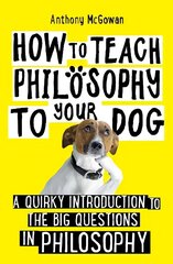 How to Teach Philosophy to Your Dog: A Quirky Introduction to the Big Questions in Philosophy hinta ja tiedot | Historiakirjat | hobbyhall.fi