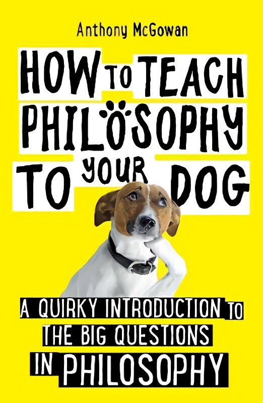 How to Teach Philosophy to Your Dog: A Quirky Introduction to the Big Questions in Philosophy hinta ja tiedot | Historiakirjat | hobbyhall.fi