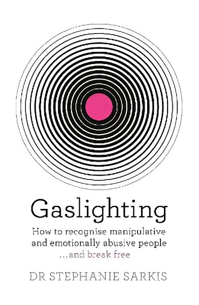 Gaslighting: How to recognise manipulative and emotionally abusive people - and break free