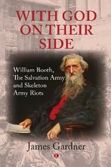 With God on their Side: William Booth, The Salvation Army and Skeleton Army Riots hinta ja tiedot | Hengelliset kirjat ja teologia | hobbyhall.fi