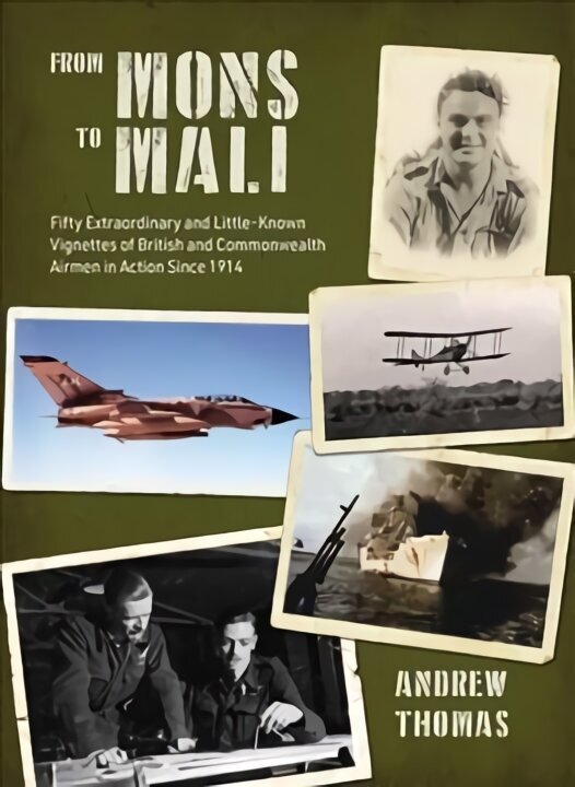 From Mons to Mali: Fifty Extraordinary and Little-Known Vignettes of British and Commonwealth Airmen in Action since 1914 hinta ja tiedot | Historiakirjat | hobbyhall.fi