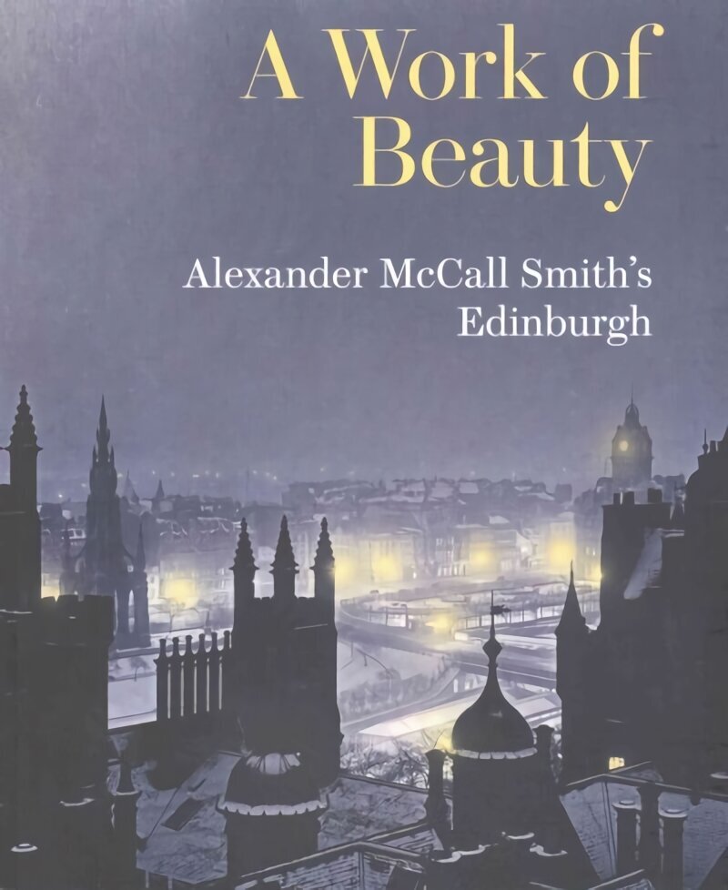 Work of Beauty: Alexander McCall Smith's Edinburgh hinta ja tiedot | Arkkitehtuurikirjat | hobbyhall.fi